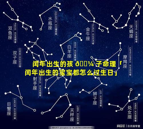 闰年出生的孩 🐼 子命理「闰年出生的宝宝都怎么过生日」